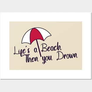 Life's a Beach Then you Drown Posters and Art